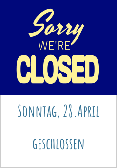 Sonntag, 28.April  geschlossen