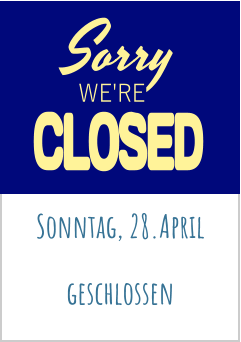 Sonntag, 28.April  geschlossen