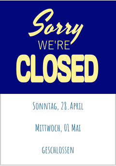 Sonntag, 28.April  Mittwoch, 01 Mai geschlossen